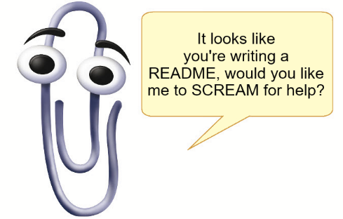 A picture of Clippy with a speech bubble that reads 'It looks like you're writing a README, would you like me to SCREAM for help?'