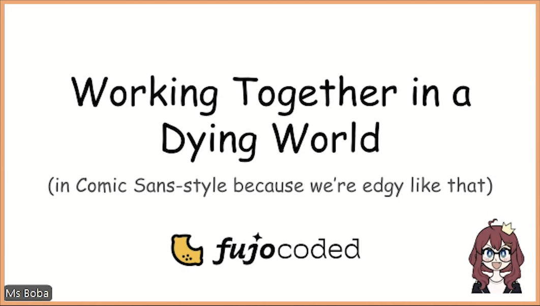 A still of the title slide from Ms Boba's talk at Citrus Con, it reads Working Togeter in a Dying Wolrd (in Comic Sans-style because we're edgy like that), followed by the FujoCoded logo with the half lemon and Ms Boba's Vtuber model in a corner, grinning.