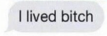 Cropped message screenshot that reads 'I lived bitch'.